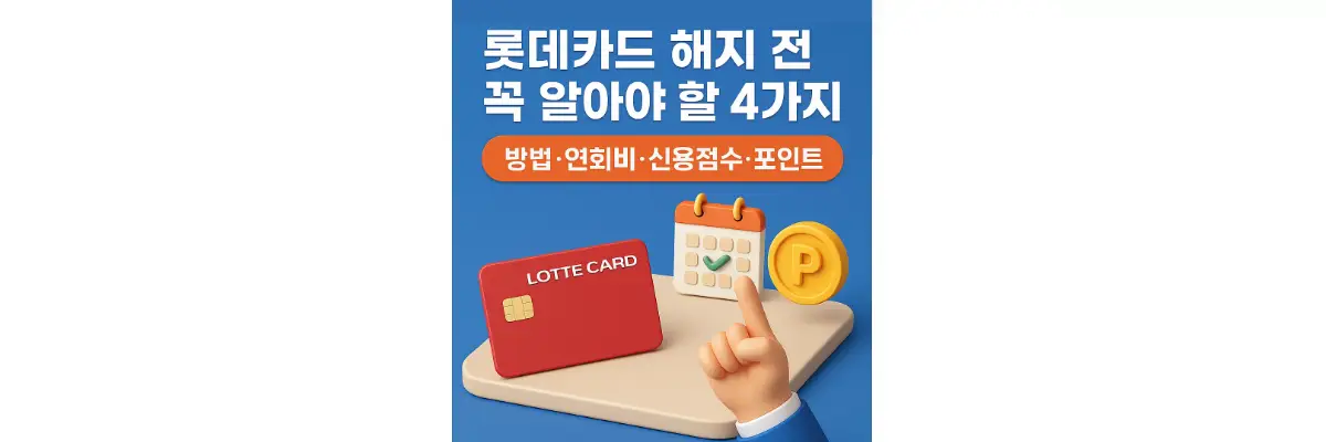 롯데카드 해지 전 꼭 알아야 할 4가지: 방법·연회비·신용점수·포인트 롯데카드 해지